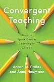 Convergent Teaching: Tools to Spark Deeper Learning in College (Reforming Higher Education: Innovation and the Public Good)