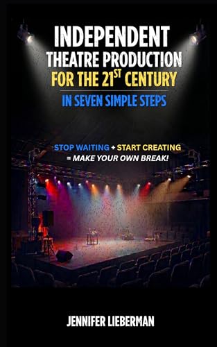 Independent Theatre Production For The 21st Century In Seven Simple Steps