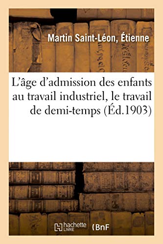 L'Âge d'Admission Des Enfants Au Travail Industriel, Le Travail de Demi-Temps (French Edition)