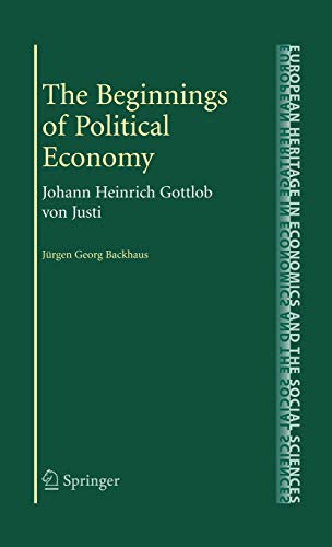 The Beginnings of Political Economy: Johann Heinrich Gottlob von Justi (The European Heritage in Economics and the...