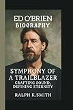 ED O'BRIEN: SYMPHONY OF A TRAILBLAZER CRAFTING SOUND, DEFINING ETERNITY