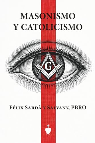 Masonismo y Catolicismo: Paralelos entre la doctrina de las logias y la de nuestra Santa Iglesia Católica, Apostólica, Romana única verdadera (Spanish Edition)