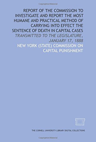 Report of the Commission to Investigate and Report the Most Humane and Practical Method of Carrying Into Effect the Sentence of Death in Capital Cases