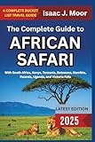 The Complete Guide to African Safari: With South Africa, Kenya, Tanzania, Botswana, Namibia, Rwanda, Uganda, and Victoria Falls