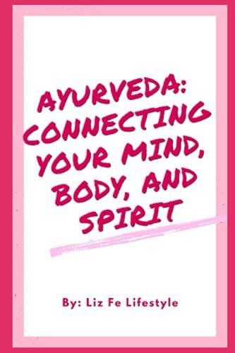 Ayurveda: Connecting Your Mind, Body, and Spirit (Self-Care for Women)