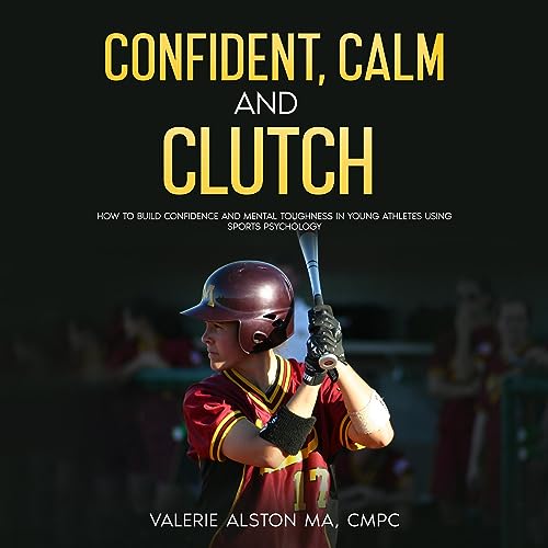 Confident, Calm and Clutch How to Build Confidence and