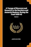 A Voyage of Discovery and Research in the Southern and Antarctic Regions, During the Years 1839-43; Volume 1