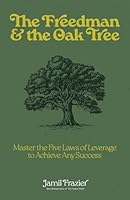 The Freedman & the Oak Tree: Master the Five Laws of Leverage to Achieve Any Success 1955362300 Book Cover