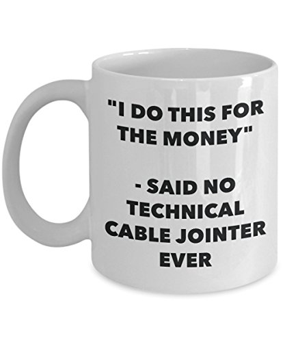 "I Do This for the Money" - Said No Technical Cable Jointer Ever Mug - Funny Tea Hot Cocoa Coffee Cup - Novelty Birthday Christmas Anniversary Gag Gif