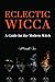 Eclectic Wicca: A Guide for the Modern Witch