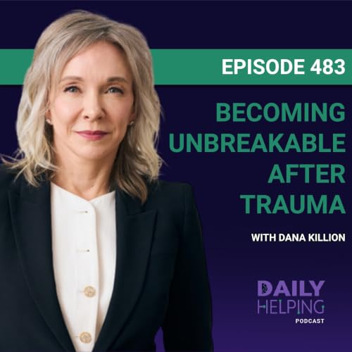 483. &ldquo;Relief Isn&rsquo;t Good Enough&rdquo; | Becoming Unbreakable After Trauma with Dana Killion