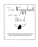 The Eggplant Who Was A Bird: A Tale of Hope, Vegetables, and Karmic Justice 1320673368 Book Cover