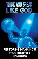 Think and Speak Like God Restoring Mankind's True Identity 0996410392 Book Cover