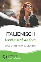 Italienisch lernen mal anders - 3000 Vokabeln in 30 Stunden: Schnell, effizient und nachhaltig 3000 italienische Vokabeln merken mittels innovativer Gedächtnistechniken (German Edition) 1658946154 Book Cover