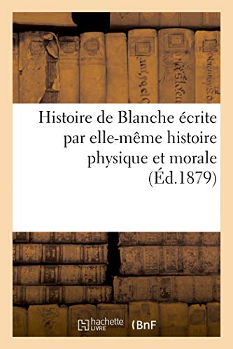 Histoire de Blanche écrite par elle-même histoire physique et morale (French Edition)