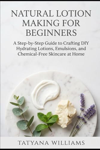 Natural Lotion Making for Beginners: A Step-by-Step Guide to Crafting DIY Hydrating Lotions, Emulsions, and Chemical-Free Skincare at Home image 2
