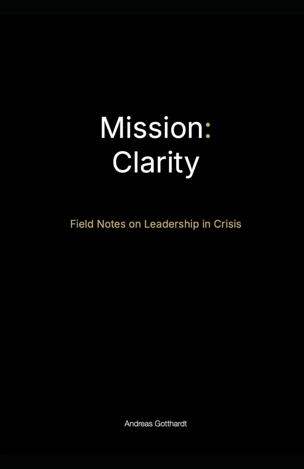 Mission: Clarity: Field Notes on Leadership in Crisis