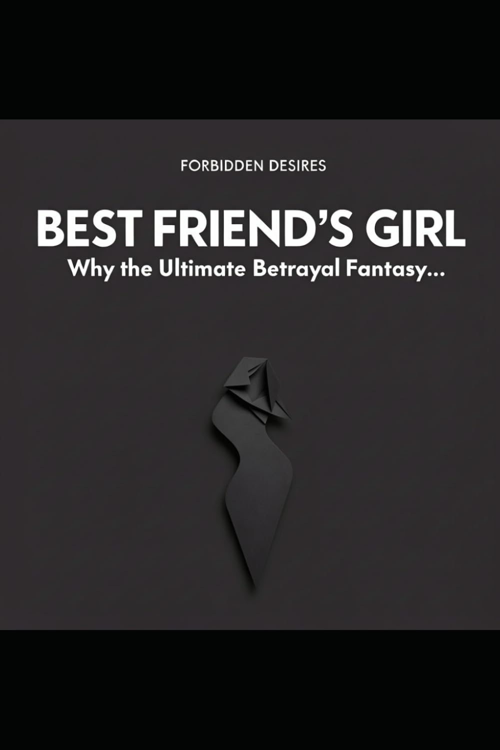 BEST FRIEND'S GIRL: WHY THE ULTIMATE BETRAYAL FANTASY TURNS MEN ON (Forbidden Desires)