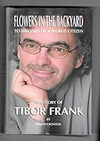 Flowers in the Backyard - Testimonies of a World Citizen; the Story of Tibor Frank 0973397004 Book Cover
