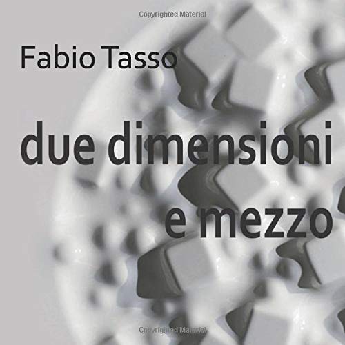 Fabio Tasso - Due dimensioni e mezzo: catalogo 2019