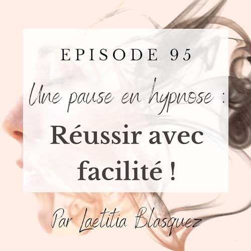 E95 : Une pause en hypnose : R&eacute;ussir avec facilit&eacute; !