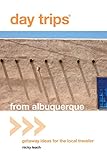 Day Trips&reg; from Albuquerque: Getaway Ideas For The Local Traveler (Day Trips Series)