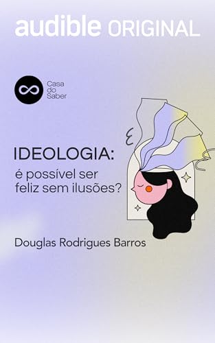 Ideologia: É possivel ser feliz sem ilusões?