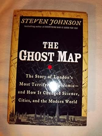 The Ghost Map: The Story of London's Most Terrifying Epidemic and How It Changed Science, Cities, and the Modern World