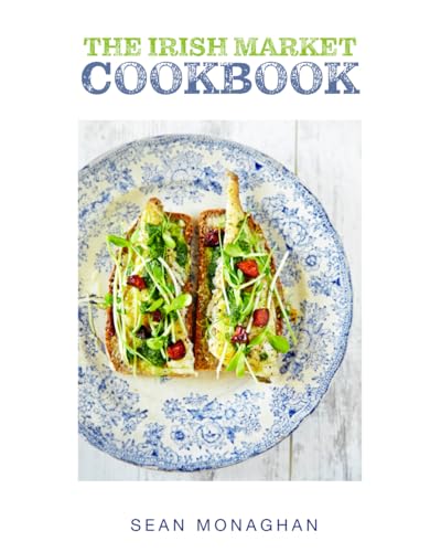 The Irish Market Cookbook: Recipes From The City & Farmers Markets Of Ireland (Irish Cookbooks)