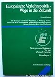 Europäische Verkehrspolitik - Wege in die Zukunft: Strategien und Optionen für die Zukunft Europas: Mit Beitr. v. Werner Weidenfeld, G. Wolfgang ... u. a. (Strategien und Optionen für Europa)