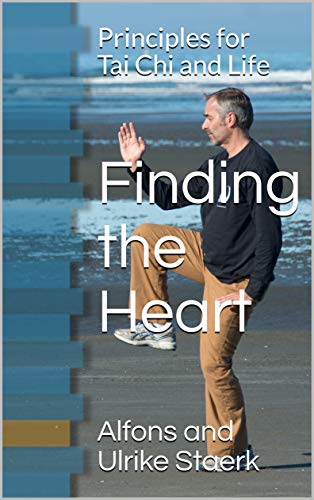Finding the Heart: Principles for Tai Chi and Life (The Living Principles: A Tai Chi Journey Book 1)