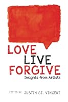 Love Live Forgive: Insights from Artists 047327941X Book Cover