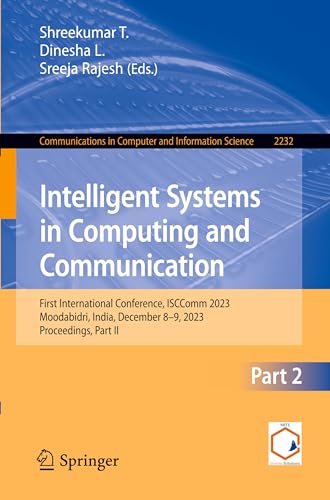 Intelligent Systems in Computing and Communication: First International Conference, ISCComm 2023, Moodabidri, India, December 8–9, 2023, Proceedings, ... in Computer and Information Science)