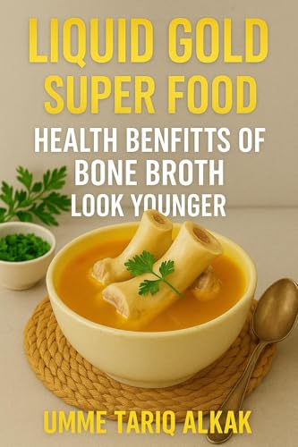 LIQUID GOLD SUPER FOOD HEALTH BENIFITS OF BONE BROTH LOOK YOUNGER: Keto-Friendly Bone Broth: A Delicious Path to Gut Healing, Weight Management, and Skin Renewal (English Edition)