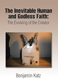 Hardcover The Inevitable Human and Godless Faith: The Evolving of the Creator Book