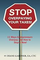 Stop Overpaying Your Taxes!: 11 Ways Entrepreneurs Overpay and How to Stop it Now! 0986100803 Book Cover
