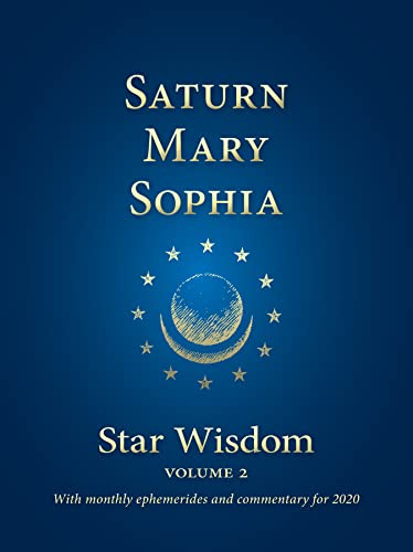Saturn, Mary, Sophia: Star Wisdom Volume 2 With Monthly Ephemerides And Commentary For 2020
