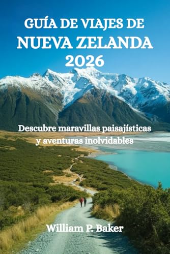 GUÍA DE VIAJES DE NUEVA ZELANDA 2026: Descubre maravillas paisajísticas y aventuras inolvidables