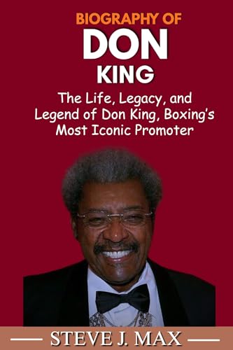 BIOGRAPHY OF DON KING: The Life, Legacy, and Legend of