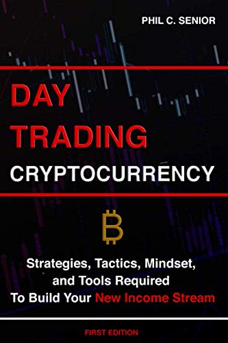 Day Trading Cryptocurrency: Strategies, Tactics, Mindset, and Tools Required To Build Your New Incom