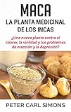 Maca - La Planta Medicinal de los Incas: ¿Una nueva planta contra el cáncer, la virilidad y los problemas de erección y la depresión? (Spanish Edition)