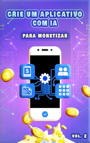CRIE UM APLICATIVO COM IA PARA MONETIZAR - Vol. 2