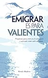  Emigrar es para Valientes: Prepárate para vivir en el extranjero y aprende como salir adelante