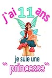 J’ai 11 ans et je suis une princesse: carnet de notes pour les fille de 11 ans_un cadeau originale et sympatique pour les filles
