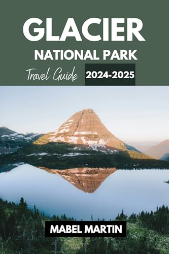 Glacier National Park Travel Guide 2024-2025: All You Need to Plan Your Perfect Trip to Stunning Mountain Landscapes