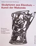 makonde  Skulpturen aus Ebenholz - Kunst der Makonde: Museum im Kornhaus. Kloster Heiligkreuztal