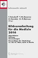 Bildverarbeitung Fur Die Medizin 2016: Algorithmen - Systeme - Anwendungen. Proceedings Des Workshops Vom 13. Bis 15. Marz 2016 in Berlin 3662494647 Book Cover