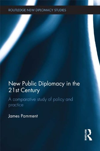New Public Diplomacy in the 21st Century: A Comparative Study of Policy and Practice (Routledge New Diplomacy Studies)