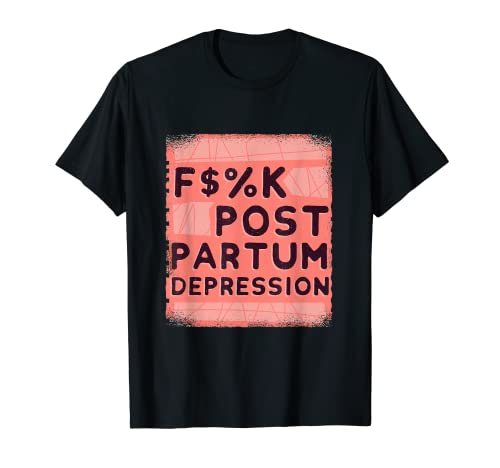 F$%K Camiseta de concientización sobre la depresión posparto Camiseta
