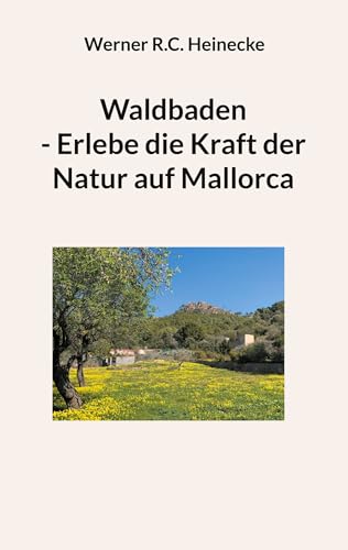 Waldbaden - Erlebe die Kraft der Natur auf Mallorca (German Edition) - Heinecke, Werner R.C.